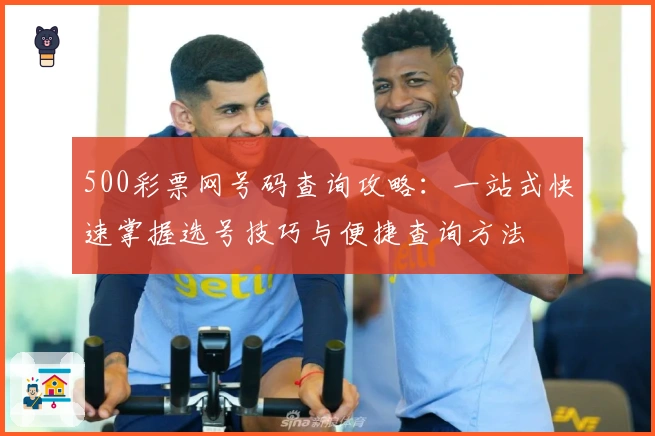 500彩票网号码查询攻略：一站式快速掌握选号技巧与便捷查询方法