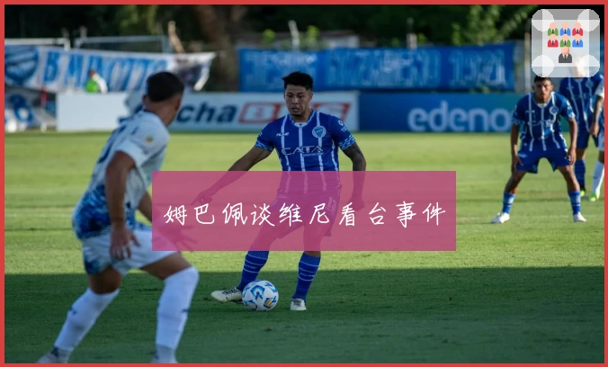 姆巴佩谈维尼看台事件